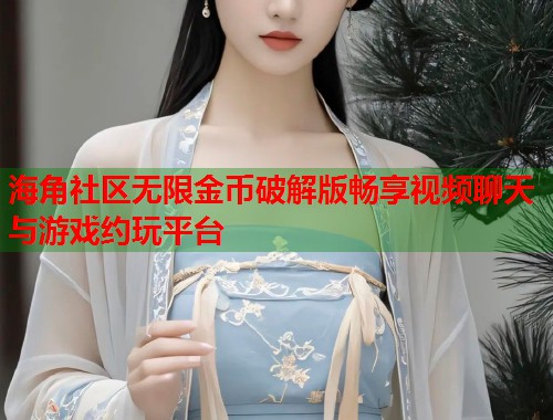 海角社区无限金币破解版畅享视频聊天与游戏约玩平台 第1张 海角社区无限金币破解版畅享视频聊天与游戏约玩平台 第1张