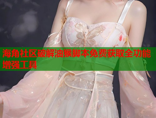 海角社区破解油猴脚本免费获取全功能增强工具 第1张 海角社区破解油猴脚本免费获取全功能增强工具 第1张