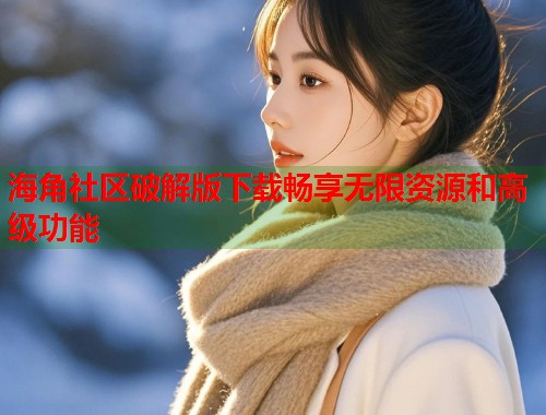 海角社区破解版下载畅享无限资源和高级功能 第1张 海角社区破解版下载畅享无限资源和高级功能 第1张