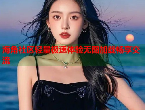 海角社区轻量极速体验无图加载畅享交流 第2张 海角社区轻量极速体验无图加载畅享交流 第2张