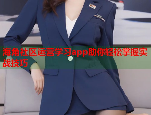 海角社区运营学习app助你轻松掌握实战技巧 第1张 海角社区运营学习app助你轻松掌握实战技巧 第1张