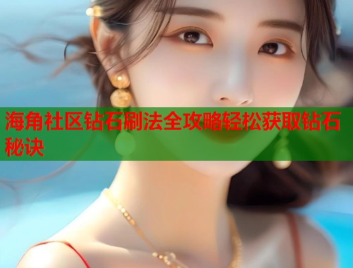 海角社区钻石刷法全攻略轻松获取钻石秘诀 第1张 海角社区钻石刷法全攻略轻松获取钻石秘诀 第1张