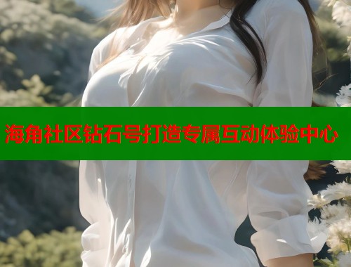 海角社区钻石号打造专属互动体验中心 第1张 海角社区钻石号打造专属互动体验中心 第1张
