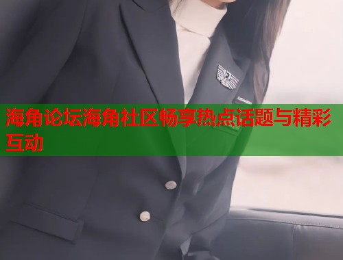 海角论坛海角社区畅享热点话题与精彩互动 第2张 海角论坛海角社区畅享热点话题与精彩互动 第2张